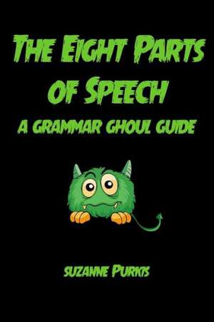 The Eight Parts of Speech: A Grammar Ghoul Guide de Suzanne Purkis