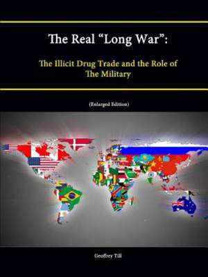 The Real Long War: The Illicit Drug Trade and the Role of the Military (Enlarged Edition) de Strategic Studies Institute