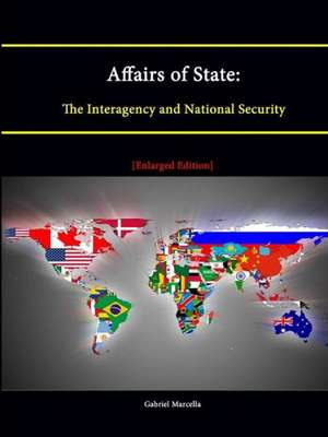 Affairs of State: The Interagency and National Security [Enlarged Edition] de Strategic Studies Institute