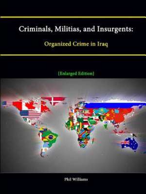 Criminals, Militias, and Insurgents: Organized Crime in Iraq [Enlarged Edition] de Phil Williams