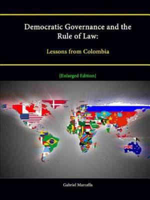 Democratic Governance and the Rule of Law: Lessons from Colombia [Enlarged Edition] de Gabriel Marcella