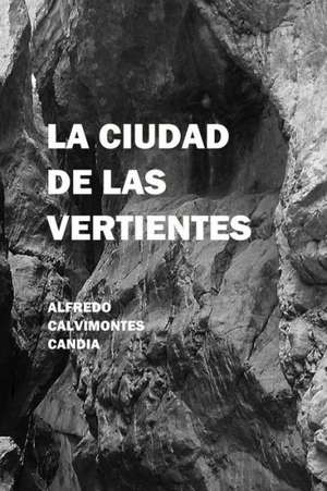 La Ciudad de Las Vertientes de Alfredo Calvimontes Candia