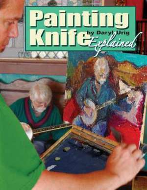 Painting Knife Explained de Daryl Urig