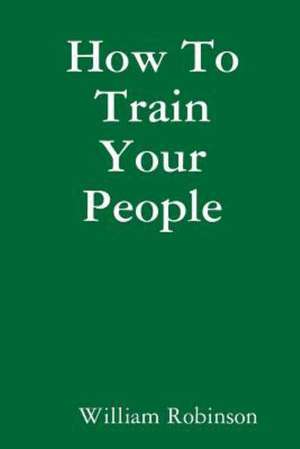 How to Train Your People de William Robinson