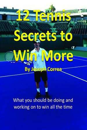 12 Tennis Secrets to Win More de Joseph Correa