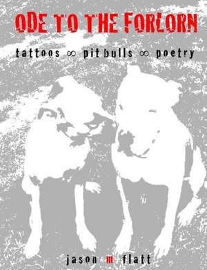 Ode to the Forlorn Tattoos Oo Pit Bulls Oo Poetry de Jason M. Flatt