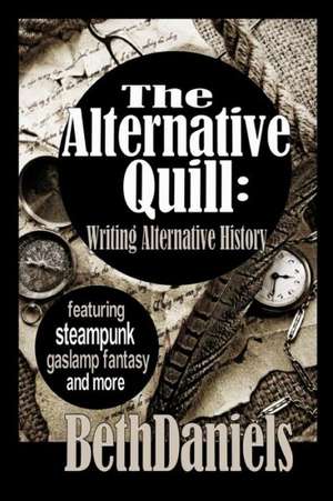 The Alternative Quill: Writing Alternative History de Beth Daniels