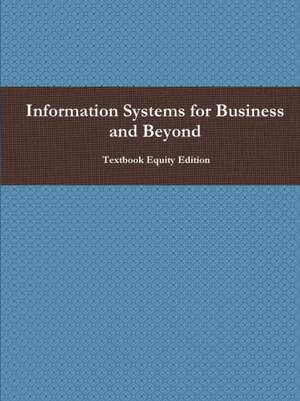 Information Systems for Business and Beyond de Textbook Equity Edition