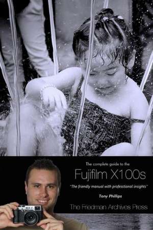 The Complete Guide to Fujifilm's X100s Camera (B&w Edition) de Tony Phillips