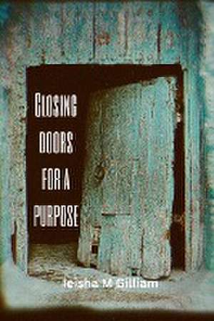 Closing Doors For A Purpose de Ieisha M Gilliam