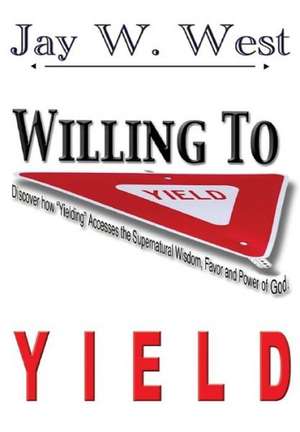 Willing to Yield de Jay W. West
