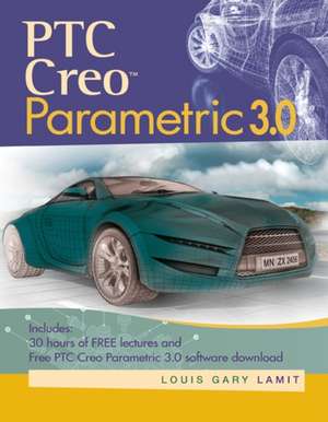 Creo Parametric 3.0 de Louis Gary Lamit