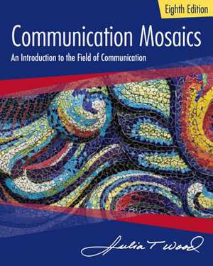 Communication Mosaics: An Introduction to the Field of Communication de Julia T. Wood