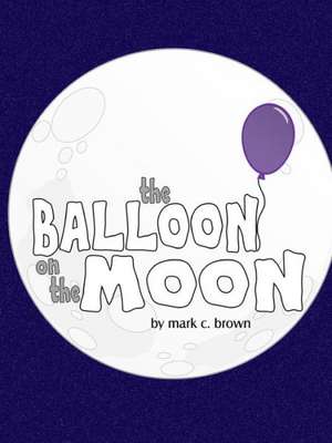 The Balloon on the Moon de Mark C, Brown