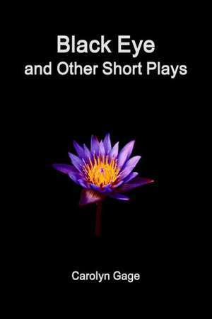 Black Eye and Other Short Plays de Carolyn Gage