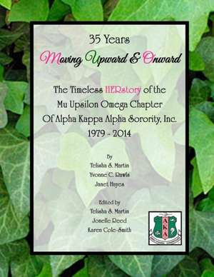 35 Years Moving Upward & Onward: The Timeless Herstory of the Mu Upsilon Omega Chapter of Alpha Kappa Alpha Sorority, Inc., 1979-2014 de Telisha S. Martin