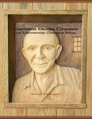 Carleton Gonya Cramer: An Uncommon Common Man de Donald M. Cramer