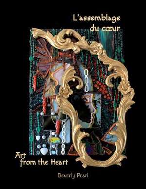 L'Assemblage Du C Ur, Art for the Heart de Beverly Pearl