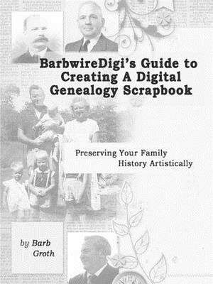 Barbwiredigi's Guide to Creating a Digital Genealogy Scrapbook de Barb Groth