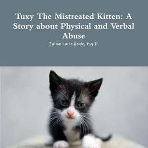 Tuxy the Mistreated Kitten: A Story about Physical and Verbal Abuse de Psy D. Jaime Lurie Henle