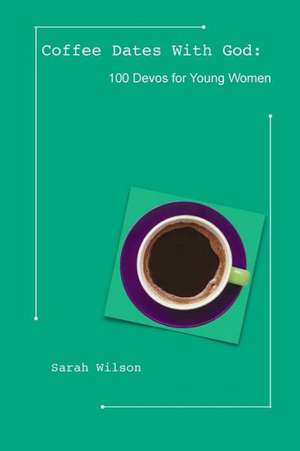 Coffee Dates with God: 100 Devos for Young Women de Auteur Wilson, Sarah