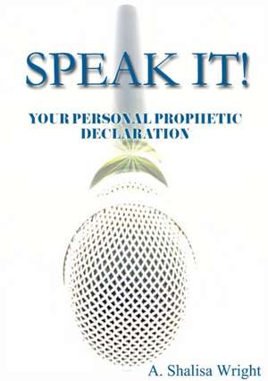 SPEAK IT! YOUR PERSONAL PROPHETIC DECLARATION de A. Shalisa Wright