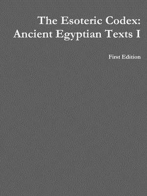 The Esoteric Codex: Ancient Egyptian Texts I de Mark Rogers