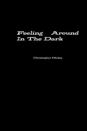 Feeling Around in the Dark de Christopher Hickey