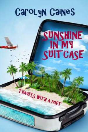 Sunshine in My Suitcase: Travels with a Poet de Carolyn Caines