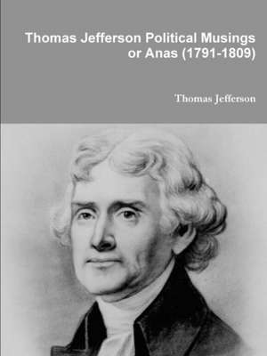 Thomas Jefferson Political Musings or Anas (1791-1809) de Thomas Jefferson