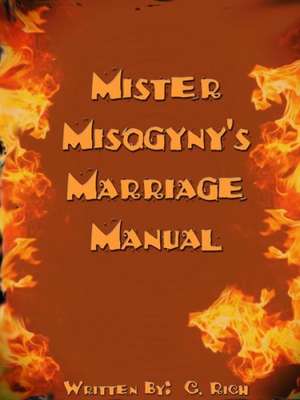 Mister Misogyny's Marriage Manual de C. Rich