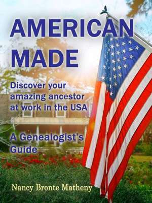 American Made: Discover Your Amazing Ancestor at Work in the USA de Nancy Bronte Matheny