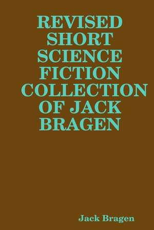 Revised Short Science Fiction Collection of Jack Bragen de Jack Bragen