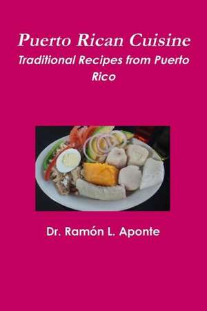 Puerto Rican Cuisine de Dr Ramon L. Aponte