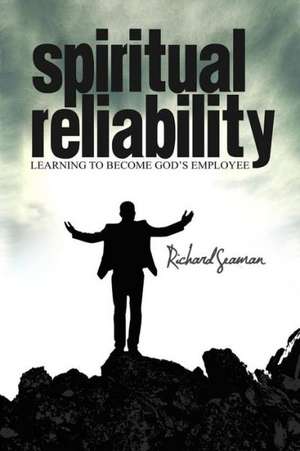 Spiritual Reliability Learning to Become God's Employee de Richard Seaman