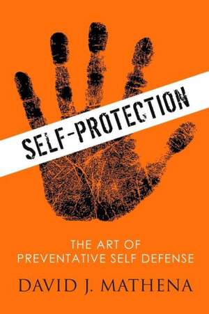 Self Protection: The Art of Preventative Self-Defense de David J. Mathena