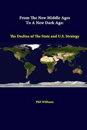 From the New Middle Ages to a New Dark Age: The Decline of the State and U.S. Strategy de Phil Williams