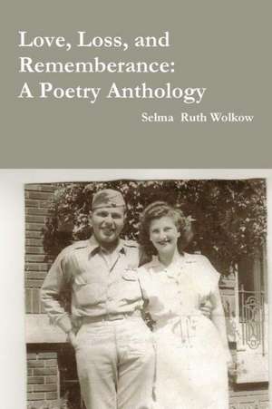 Love, Loss, and Rememberance: A Poetry Anthology de Selma Wolkow