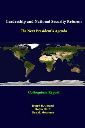 Leadership and National Security Reform: The Next President's Agenda - Colloquium Report de Strategic Studies Institute