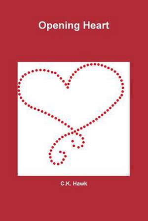 Opening Heart de C. K. Hawk