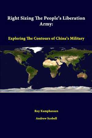 Right Sizing the People's Liberation Army: Exploring the Contours of China's Military de Roy Kamphausen