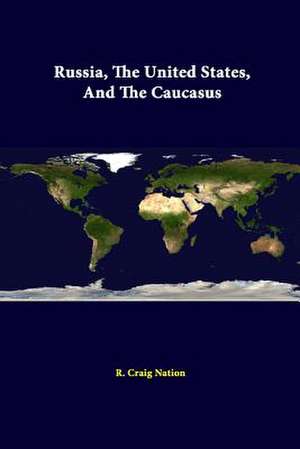 Russia, the United States, and the Caucasus de R. Craig Nation