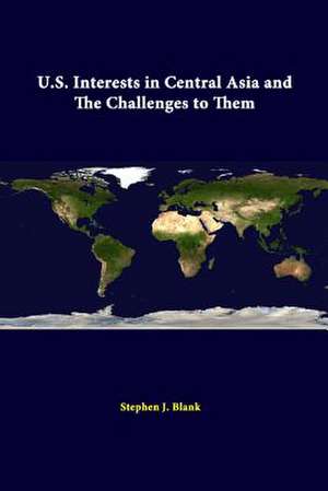 U.S. Interests in Central Asia and the Challenges to Them de Stephen J. Blank