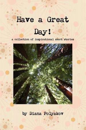 Have a Great Day! a Collection of Inspirational Short Stories de Diana Polyakov