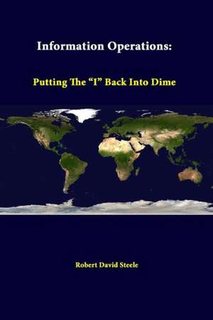 Information Operations: Putting the I Back Into Dime de Robert David Steele