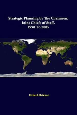 Strategic Planning by the Chairmen, Joint Chiefs of Staff, 1990 to 2005 de Richard Meinhart