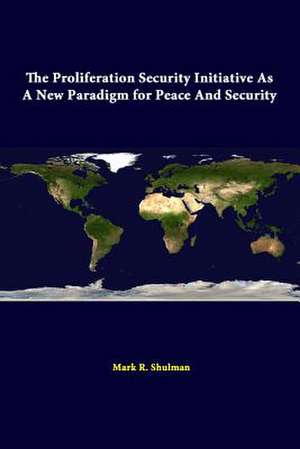 The Proliferation Security Initiative as a New Paradigm for Peace and Security de Mark R. Shulman