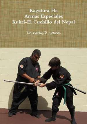 Kagetora Ha Armas Especiales Kukri-El Cuchillo del Nepal de Carlos Febres