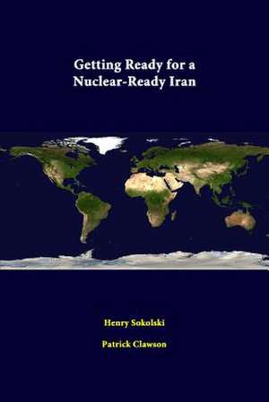 Getting Ready for a Nuclear-Ready Iran de Henry Sokolski