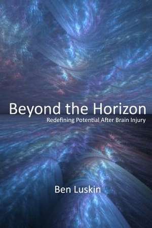 Beyond the Horizon: Redefining Potential After Brain Injury, Third Edition de Ben Luskin